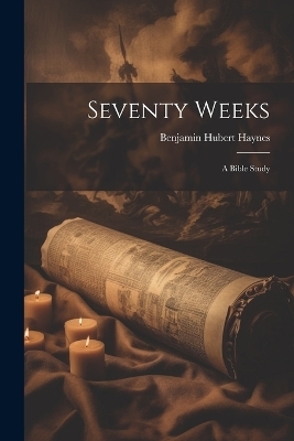 Seventy Weeks; a Bible Study - 