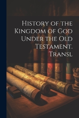 History of the Kingdom of God Under the Old Testament. Transl -  Anonymous