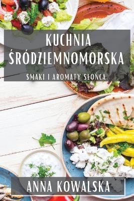 Kuchnia &#346;ródziemnomorska - Anna Kowalska