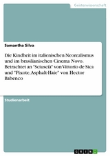 Die Kindheit im italienischen Neorealismus und im brasilianischen Cinema Novo. Betrachtet an 'Sciuscià' von Vittorio de Sica  und 'Pixote, Asphalt-Haie' von Hector Babenco -  Samantha Silva