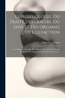 Osphrésiologie, Ou Traité Des Odeurs, Du Sens Et Des Organes De L'olfaction - Hippolyte Cloquet