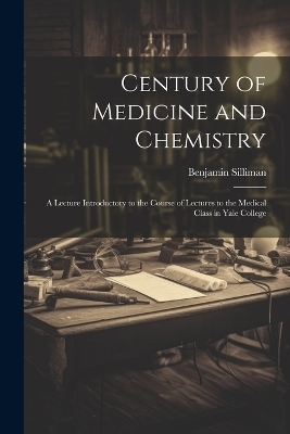 Century of Medicine and Chemistry - Benjamin Silliman