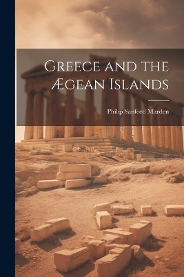 Greece and the Ægean Islands - Philip Sanford Marden