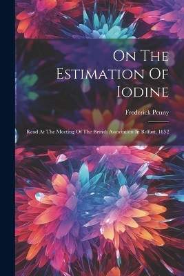 On The Estimation Of Iodine - Frederick Penny