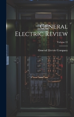 General Electric Review; Volume 11 - General Electric Company