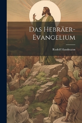 Das Hebräer-Evangelium - Rudolf Handmann