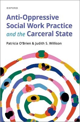 Anti-Oppressive Social Work Practice and the Carceral State - Patricia O'Brien, Judith S. Willison