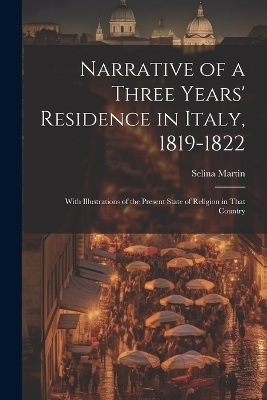 Narrative of a Three Years' Residence in Italy, 1819-1822 - Selina Martin