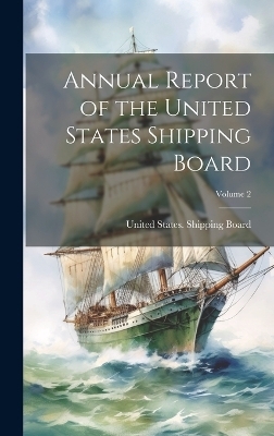 Annual Report of the United States Shipping Board; Volume 2 - 