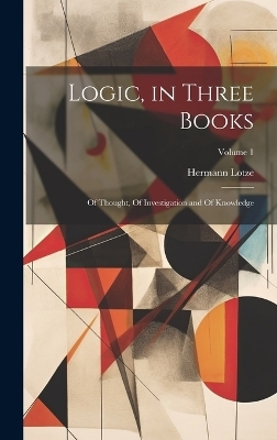 Logic, in Three Books - Hermann Lotze