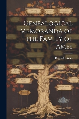 Genealogical Memoranda of the Family of Ames - Reginald Ames