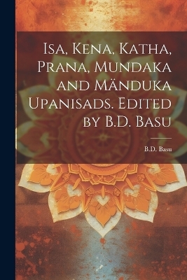 Isa, Kena, Katha, Prana, Mundaka and Mänduka upanisads. Edited by B.D. Basu - Bd Basu