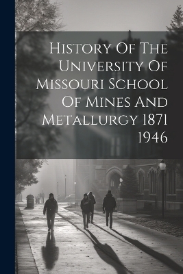 History Of The University Of Missouri School Of Mines And Metallurgy 1871 1946 -  Anonymous