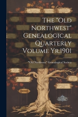 The "Old Northwest" Genealogical Quarterly Volume Yr.1901 - 