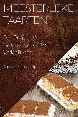 Meesterlijke Taarten - Anna Van Dijk