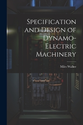 Specification and Design of Dynamo-Electric Machinery - Miles Walker