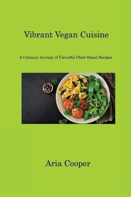 Vibrant Vegan Cuisine - Aria Cooper