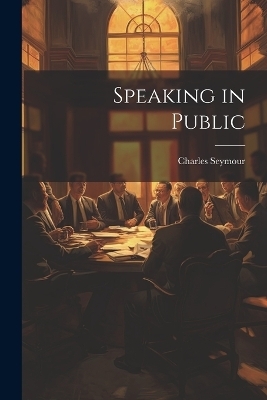 Speaking in Public - Charles Seymour