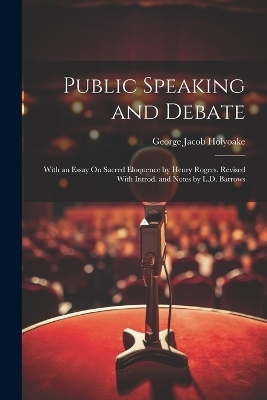 Public Speaking and Debate - George Jacob Holyoake