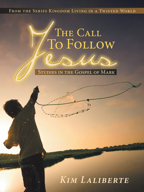 The Call to Follow Jesus: Studies in the Gospel of Mark - Kim Laliberte