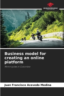 Business model for creating an online platform - Juan Francisco Acevedo Medina