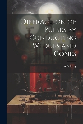 Diffraction of Pulses by Conducting Wedges and Cones - W Sollfrey
