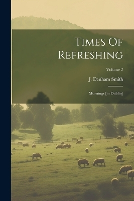 Times Of Refreshing - J Denham Smith