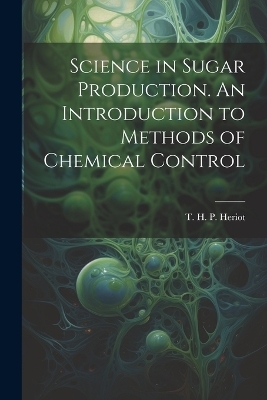 Science in Sugar Production. An Introduction to Methods of Chemical Control - 