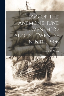 Log Of The Anemone, June Eleventh To August Twenty-ninth, 1906 - 