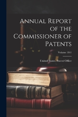 Annual Report of the Commissioner of Patents; Volume 1841 - 