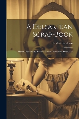 A Delsartean Scrap-Book - Frederic Sanburn