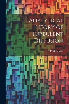 Analytical Theory of Turbulent Diffusion - P H Roberts