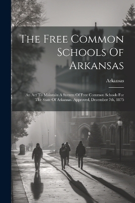 The Free Common Schools Of Arkansas - 