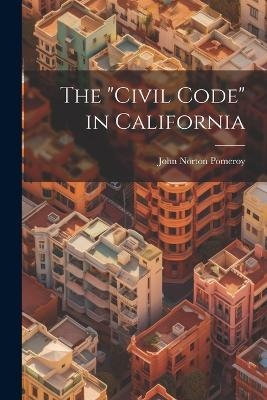 The "Civil Code" in California - John Norton Pomeroy