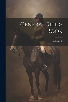 General Stud-book; Volume 13 -  Anonymous