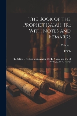 The Book of the Prophet Isaiah Tr.; With Notes and Remarks -  Isaiah