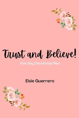 Trust and Believe! - Elsie Guerrero