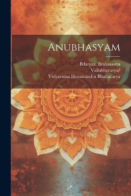 Anubhasyam - Vallabhacarya 1479-1531?, Bdaryaa Brahmastra, Hemacandra Bhattacarya Vidyaratna