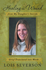 Healing the Wound from My Daughter’S Suicide - Lois Severson