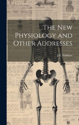 The new Physiology and Other Addresses - J S 1860-1936 Haldane