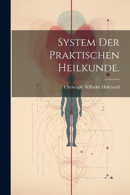 System der praktischen Heilkunde. - Christoph Wilhelm Hufeland