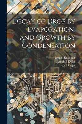 Decay of Drop by Evaporation, and Growth by Condensation - Joseph B Keller, Ignace Kolodner, Paul Ritger
