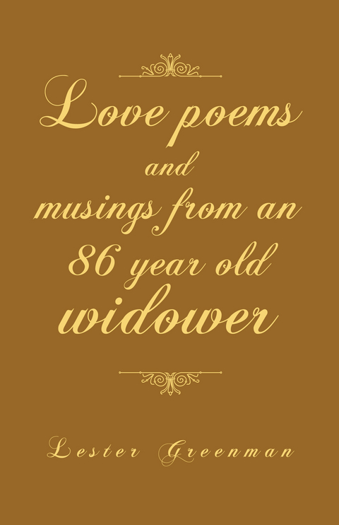 Love Poems and Musings from an 86 Year Old Widower - Lester Greenman