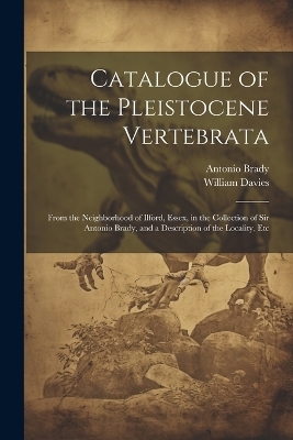 Catalogue of the Pleistocene Vertebrata - William Davies, Antonio Brady