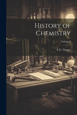 History of Chemistry; Volume 2 - Thomas Edward Thorpe