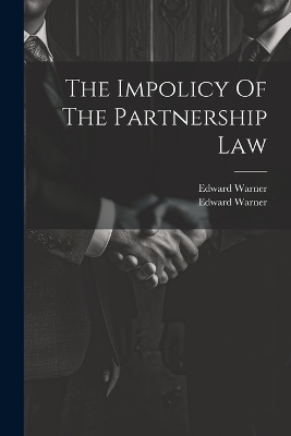 The Impolicy Of The Partnership Law - Edward Warner