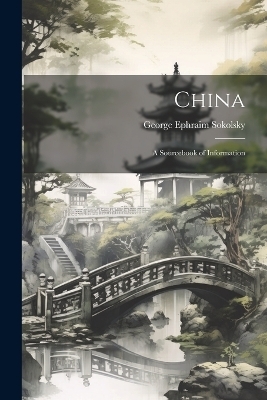 China; a Sourcebook of Information - George Ephraim Sokolsky