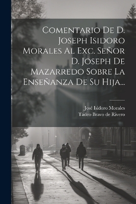 Comentario De D. Joseph Isidoro Morales Al Exc. Señor D. Joseph De Mazarredo Sobre La Enseñanza De Su Hija... - José Isidoro Morales