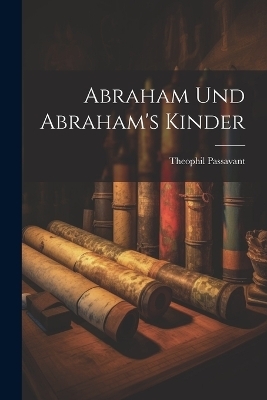 Abraham und Abraham's Kinder - Theophil Passavant