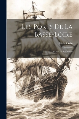 Les Ports De La Basse-loire - Colin Elicio 1874-